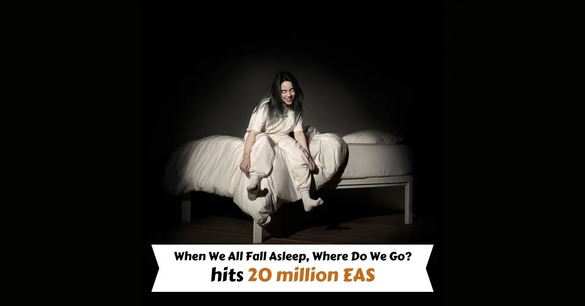 Billie Eilish‘s When We All Fall Asleep, Where Do We Go? hits 20m EAS